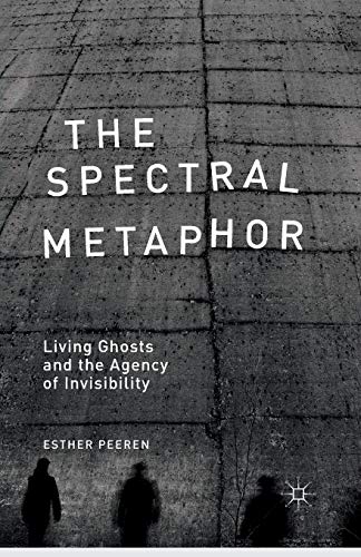 The Spectral Metaphor: Living Ghosts and the Agency of Invisibility