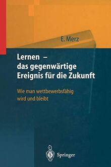 Lernen - das gegenwärtige Ereignis für die Zukunft: Wie man wettbewerbsfähig wird und bleibt