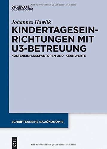 Kindertageseinrichtungen mit U3-Betreuung: Kosteneinflussfaktoren und -kennwerte (Schriftenreihe Bauökonomie, Band 2)