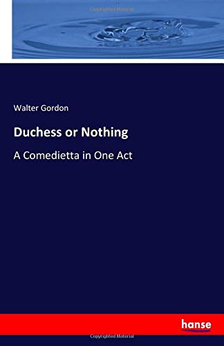 Duchess or Nothing: A Comedietta in One Act
