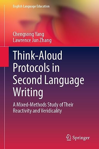Think-Aloud Protocols in Second Language Writing: A Mixed-Methods Study of Their Reactivity and Veridicality (English Language Education, 34, Band 34)