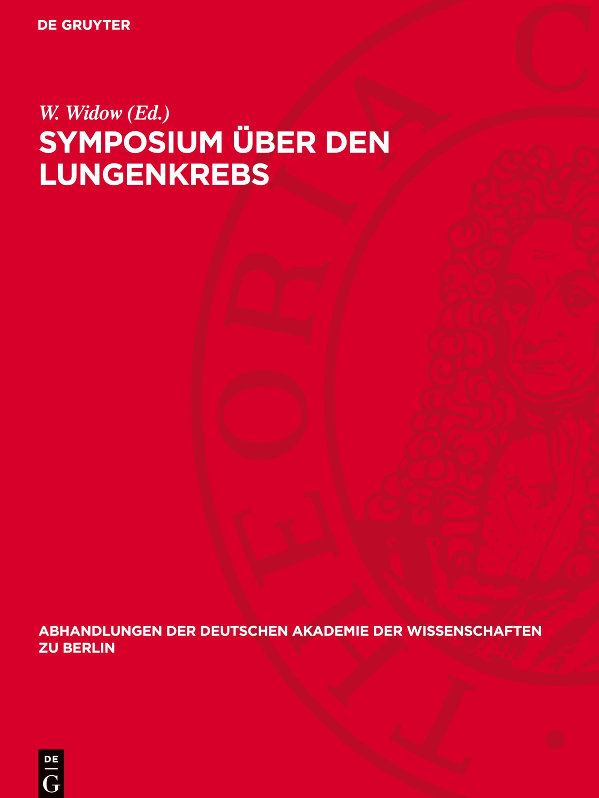 Symposium über den Lungenkrebs: Veranstaltet vom Zentralinstitut für Krebsforschung der Akademie der Wissenschaften der DDR am 6. und 7. Dezember 1974 ... Berlin / Klasse Für Sprachen, Literatur Un)