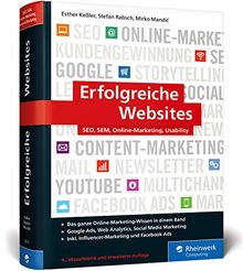 Erfolgreiche Websites: SEO, SEM, Online-Marketing, Usability. Die Grundausbildung in allen Online-Marketing-Disziplinen