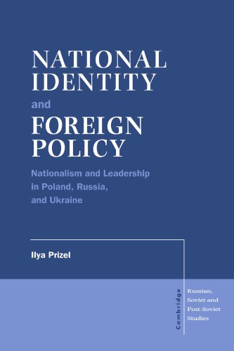 National Identity and Foreign Policy: Nationalism and Leadership in Poland, Russia and Ukraine (Cambridge Russian, Soviet and Post-Soviet Studies, Band 103)