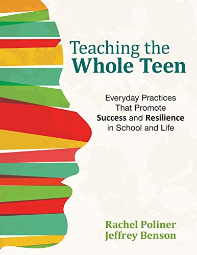 Teaching the Whole Teen: Everyday Practices That Promote Success And Resilience In School And Life