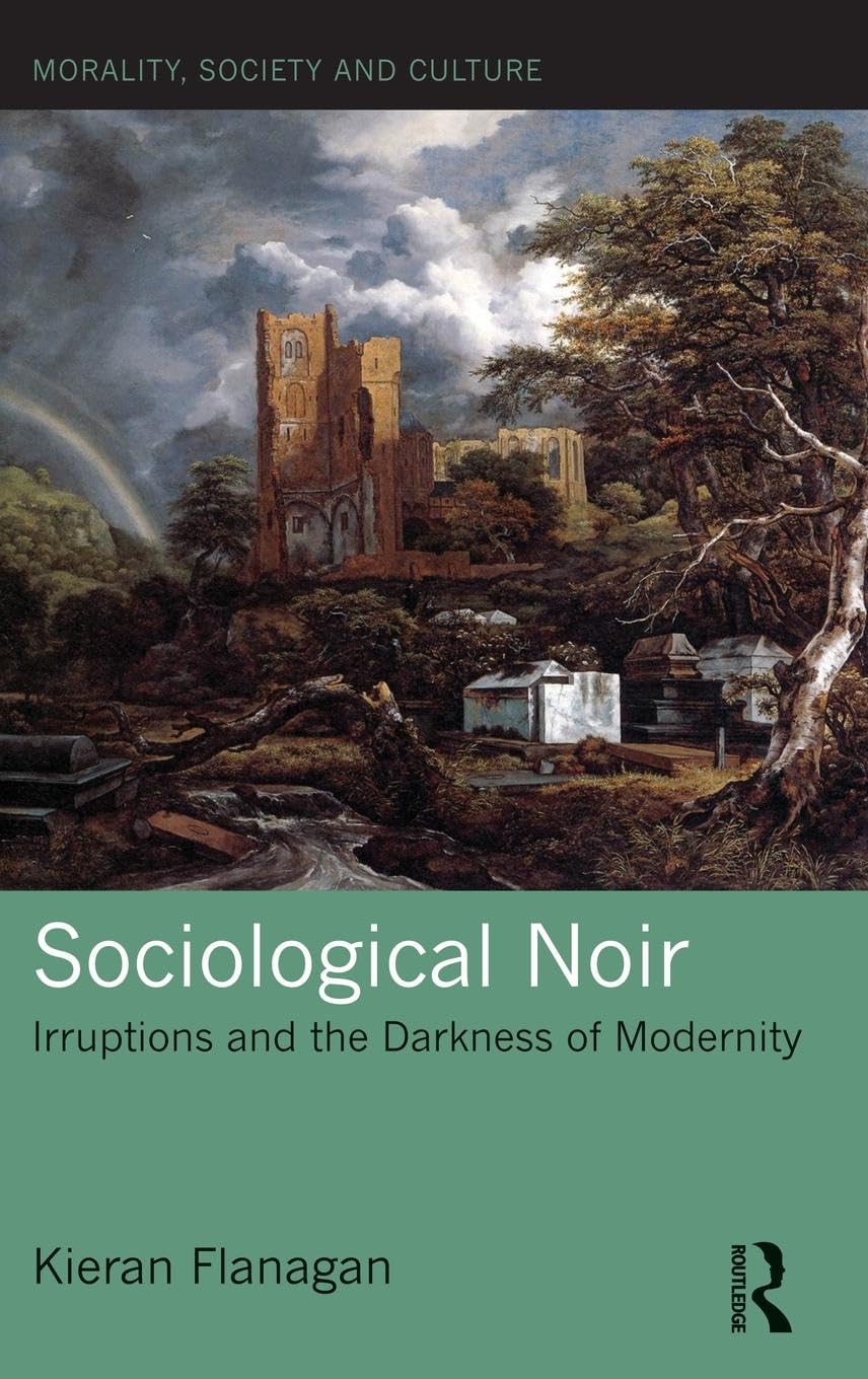 Sociological Noir: Irruptions and the Darkness of Modernity (Morality, Society and Culture)