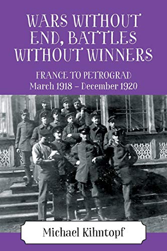 Wars Without End, Battles Without Winners: France to Petrograd March 1918 - December 1920