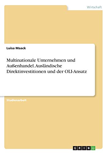 Multinationale Unternehmen und Außenhandel. Ausländische Direktinvestitionen und der OLI-Ansatz