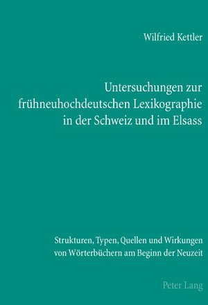Untersuchungen zur frühneuhochdeutschen Lexikographie in der Schweiz und im Elsass: Strukturen, Typen, Quellen und Wirkungen von Wörterbüchern am Beginn der Neuzeit