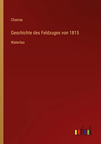 Geschichte des Feldzuges von 1815: Waterloo