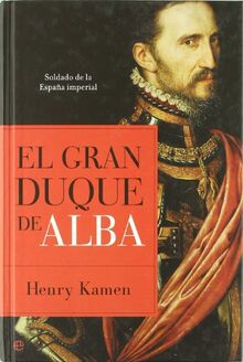 El Gran Duque de Alba : soldado en la España imperial (Historia (la Esfera))