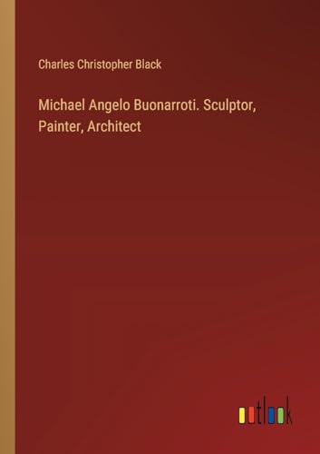 Michael Angelo Buonarroti. Sculptor, Painter, Architect