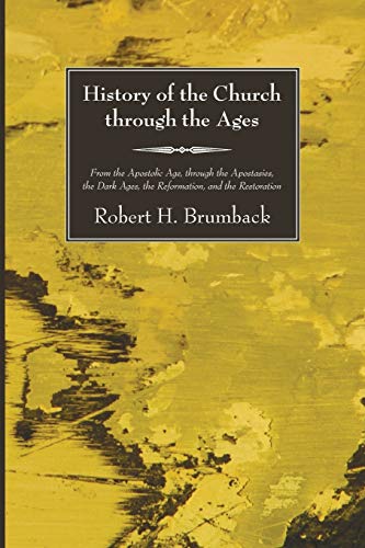 History of the Church through the Ages: From the Apostolic Age, through the Apostasies, the Dark Ages, the Reformation, and the Restoration