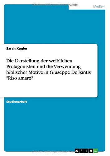 Die Darstellung der weiblichen Protagonisten und die Verwendung biblischer Motive in Giuseppe De Santis Riso amaro