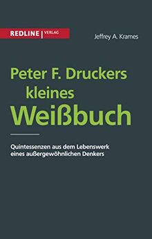 Peter F. Druckers kleines Weißbuch: Quintessenzen Aus Dem Leben Eines Außergewöhnlichen Denkers: Quintessenzen aus dem Lebenswerk eines außergewöhnlichen Denkers