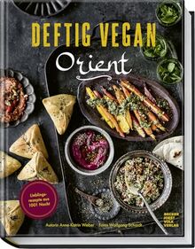 Deftig vegan Orient: Lieblingsrezepte aus 1001 Nacht