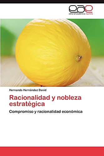 Racionalidad y nobleza estratégica: Compromiso y racionalidad económica