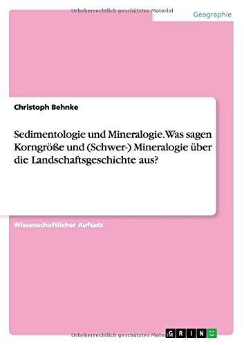 Sedimentologie und Mineralogie. Was sagen Korngröße und (Schwer-) Mineralogie über die Landschaftsgeschichte aus?