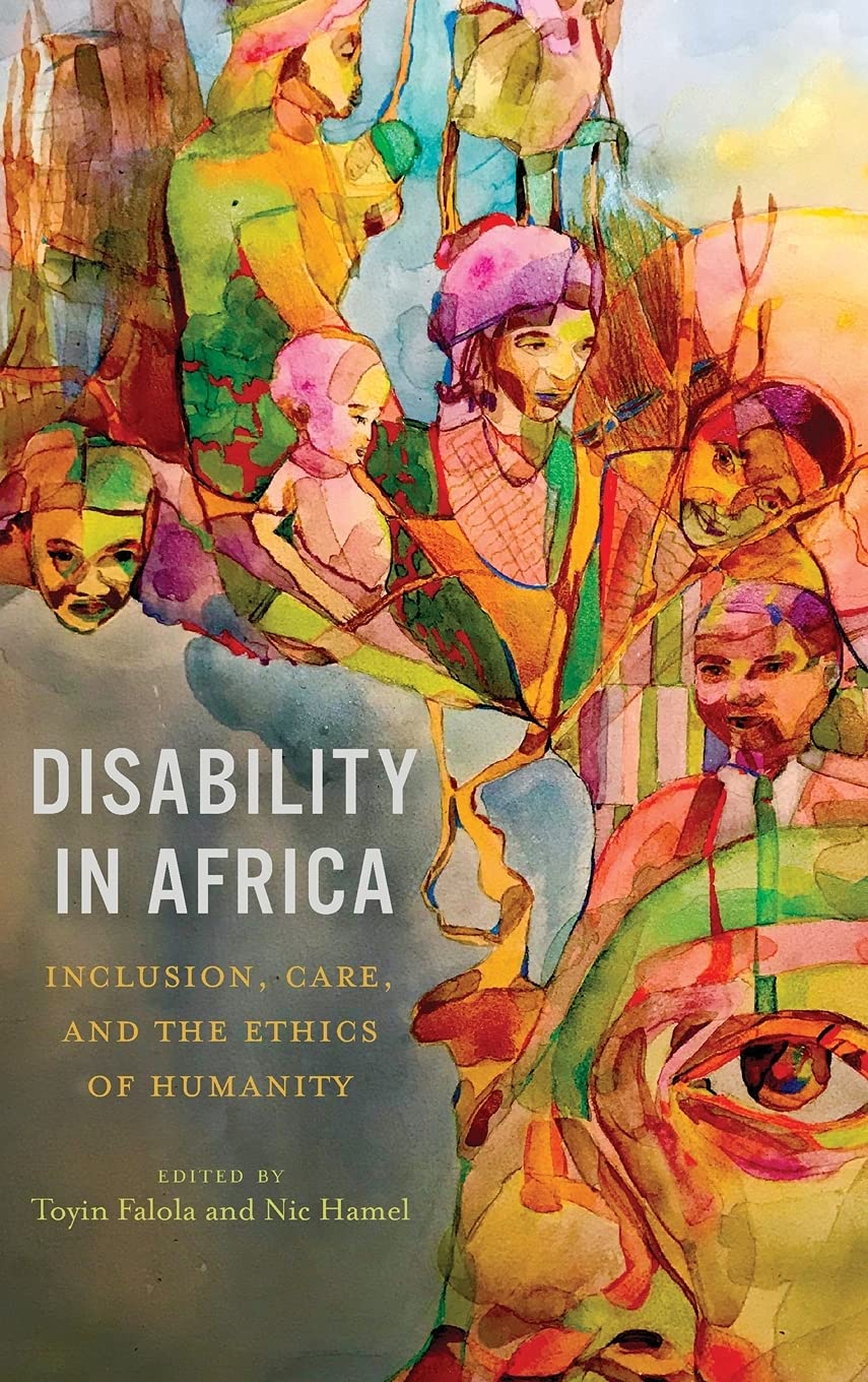 Disability in Africa: Inclusion, Care, and the Ethics of Humanity (Rochester Studies in African History and the Diaspora, 91, Band 91)