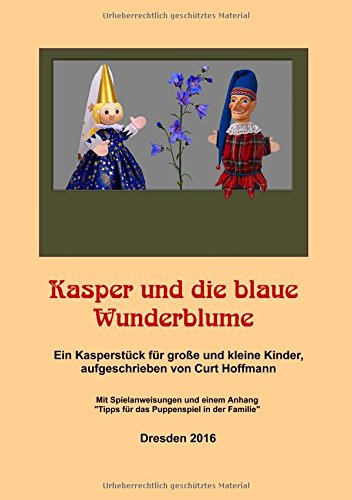 Kasper und die blaue Wunderblume: Ein Kasperstück für große und kleine Kinder. Mit Spielanweisungen und Tipps für das Puppenspiel in der Familie.