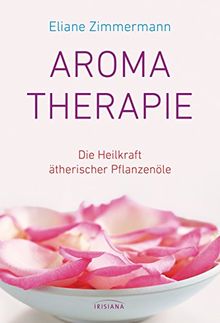 Aromatherapie: Die Heilkraft ätherischer Pflanzenöle