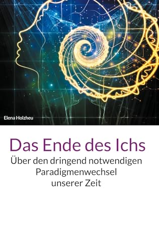 Das Ende des Ichs: Über den dringend notwendigen Paradigmenwechsel unserer Zeit