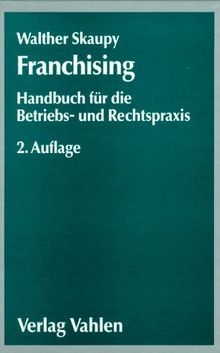 Franchising. Handbuch für die Betriebs- und Rechtspraxis