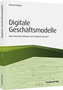 Digitale Geschäftsmodelle: Neue Potenziale in kleinen und mittleren Unternehmen erkennen und erfolgreich umsetzen (Haufe Fachbuch)