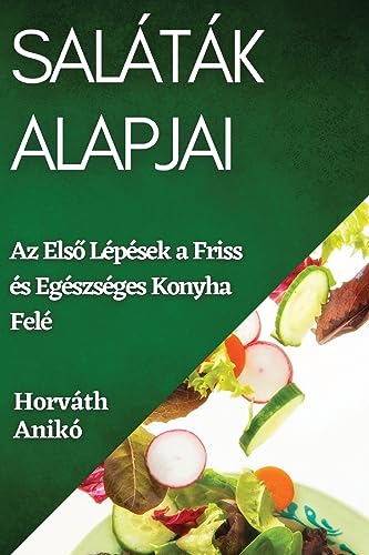 Saláták Alapjai: Az Els¿ Lépések a Friss és Egészséges Konyha Felé