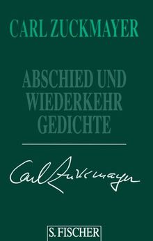 Carl Zuckmayer. Gesammelte Werke in Einzelbänden: Abschied und Wiederkehr: Gedichte 1917-1976: Gedichte 1917-1976. Gesammelte Werke in Einzelbänden