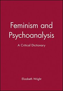 Feminism and Psychoanalysis: A Critical Dictionary (Blackwell Reference)