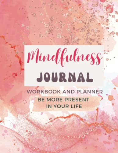 Mindfulness Journal and Workbook for Women - with 50 journal prompts: How to be more present in your life? Being More Mindful Workbook and Planner for ... you commit to making mindfulness a daily habi