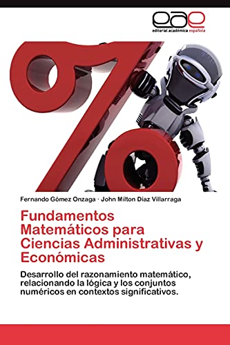 Fundamentos Matemáticos para Ciencias Administrativas y Económicas: Desarrollo del razonamiento matemático, relacionando la lógica y los conjuntos numéricos en contextos significativos.