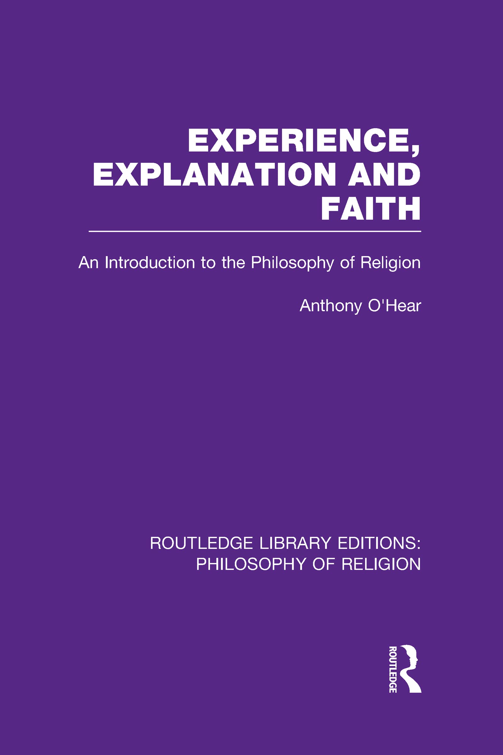 Experience, Explanation and Faith: An Introduction to the Philosophy of Religion (Routledge Library Editions: Philosophy of Religion)