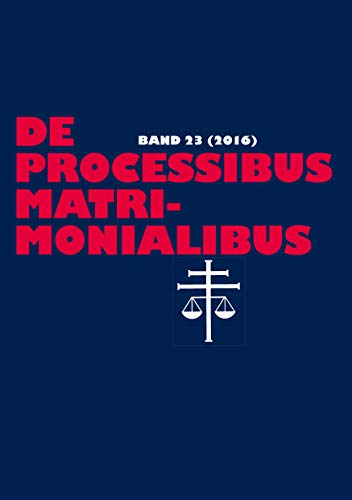 De processibus matrimonialibus: Fachzeitschrift zu Fragen des Kanonischen Ehe- und Prozeßrechtes – Band 23 (2016)