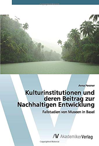 Kulturinstitutionen und deren Beitrag zur Nachhaltigen Entwicklung: Fallstudien von Museen in Basel