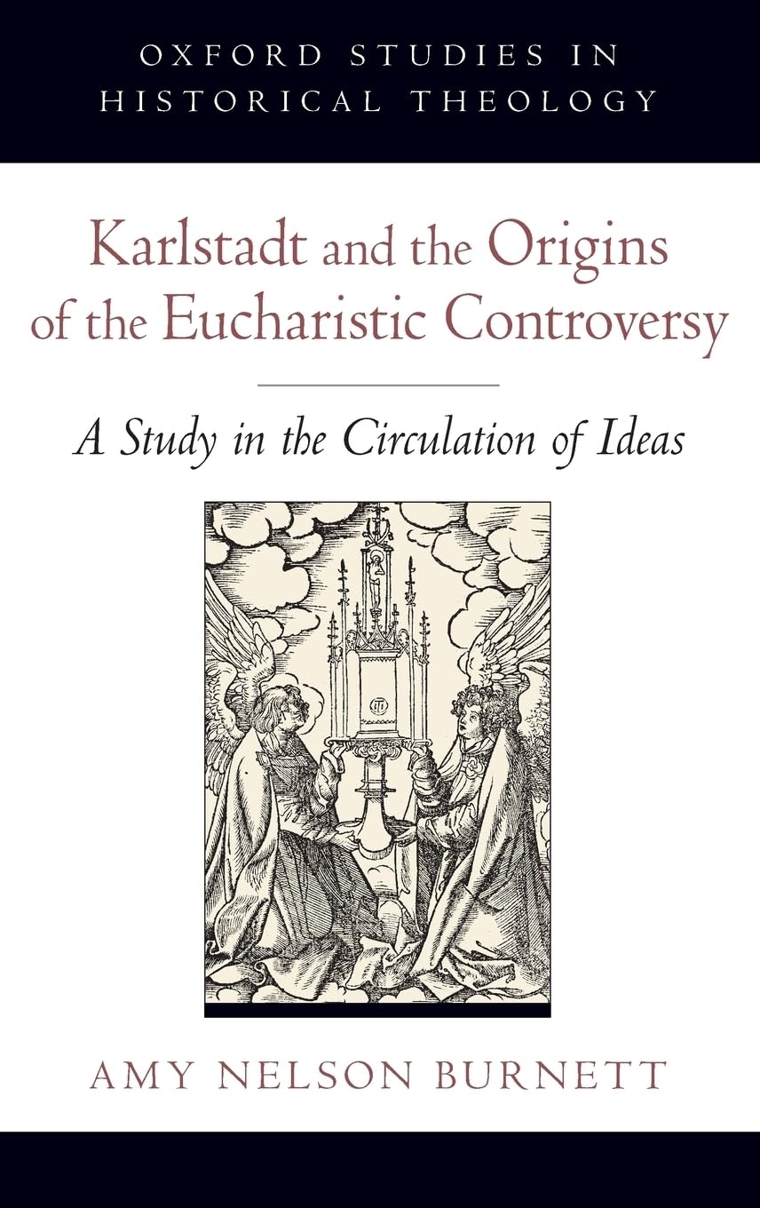 Karlstadt and the Origins of the Eucharistic Controversy: A Study in the Circulation of Ideas (Oxford Studies in Historical Theology)