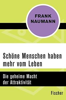 Schöne Menschen haben mehr vom Leben: Die geheime Macht der Attraktivität