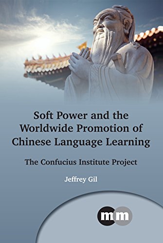 Soft Power and the Worldwide Promotion of Chinese Language Learning: The Confucius Institute Project (Multilingual Matters, Band 167)