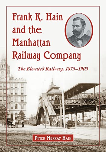 Frank K. Hain and the Manhattan Railway Company: The Elevated Railway, 1875-1903