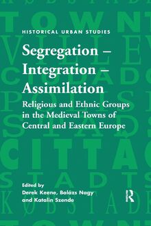 Segregation – Integration – Assimilation: Religious and Ethnic Groups in the Medieval Towns of Central and Eastern Europe (Historical Urban Studies)