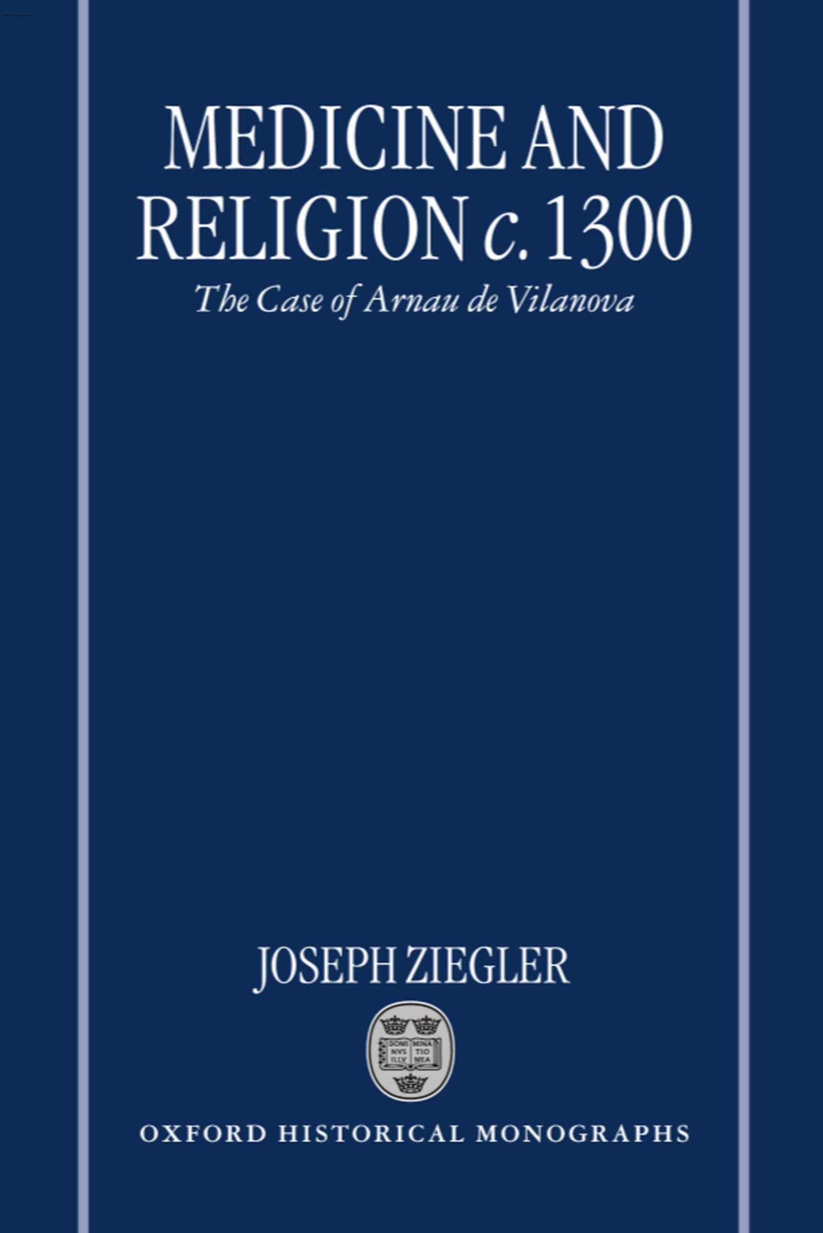 Medicine and Religion 1300: The Case of Arnau de Vilanova (Oxford Historical Monographs)