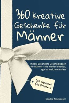 Das Geschenk für Frauen: 360 kreative Geschenke für Männer - Nie wieder ideenlos, egal zu welchem Anlass - Inhalt: Besondere Geschenkideen für Männer (Inspirierende Geschenkideen)