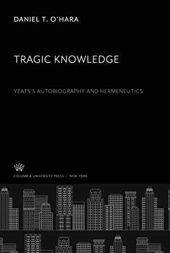 Tragic Knowledge: Yeats¿S Autobiography and Hermeneutics