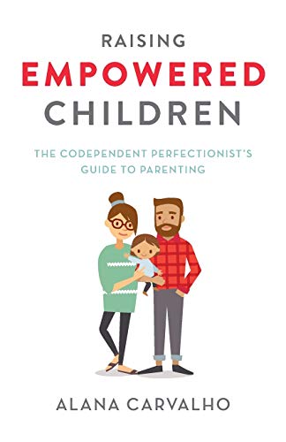 Raising Empowered Children: The Codependent Perfectionist’s Guide to Parenting