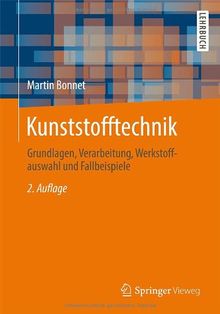 Kunststofftechnik: Grundlagen, Verarbeitung, Werkstoffauswahl und Fallbeispiele