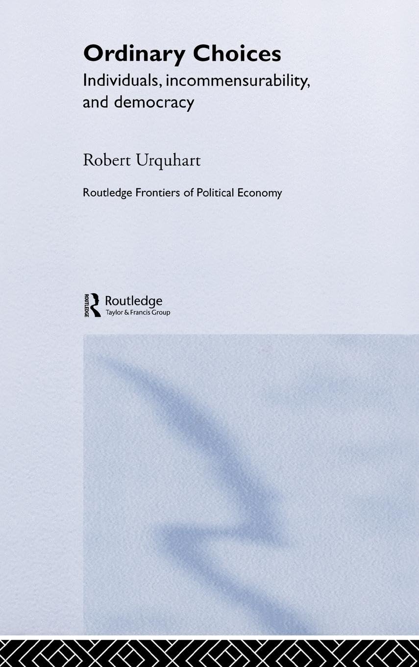 Choice in Everyday Life: Individuals, Incommensurability and Democracy (Routledge Frontiers of Political Economy, 69, Band 69)
