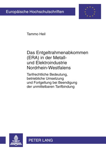 Das Entgeltrahmenabkommen (ERA) in der Metall- und Elektroindustrie Nordrhein-Westfalens: Tarifrechtliche Bedeutung, betriebliche Umsetzung und ... / Publications Universitaires Européennes)