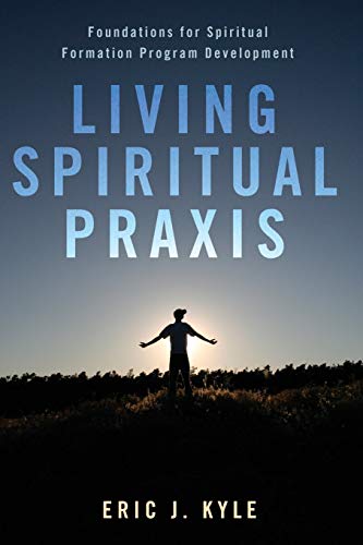 Living Spiritual Praxis: Foundations for Spiritual Formation Program Development