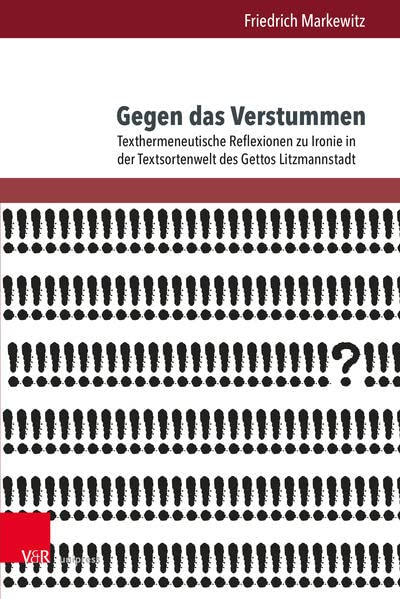 Gegen das Verstummen: Texthermeneutische Reflexionen zu Ironie in der Textsortenwelt des Gettos Litzmannstadt (Arbeiten zu Sprachgebrauch und Kommunikation zur Zeit des Nationalsozialismus)